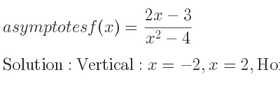 The asymptotes of f(x)=(2x-3)/(x^2-4) is Vertical: x=-2,x=2,Horizontal: y=0